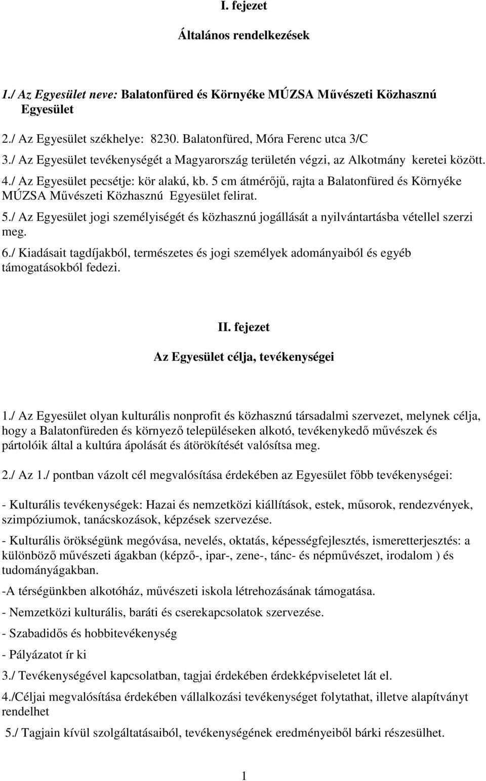 5 cm átmérőjű, rajta a Balatonfüred és Környéke MÚZSA Művészeti Közhasznú Egyesület felirat. 5./ Az Egyesület jogi személyiségét és közhasznú jogállását a nyilvántartásba vétellel szerzi meg. 6.