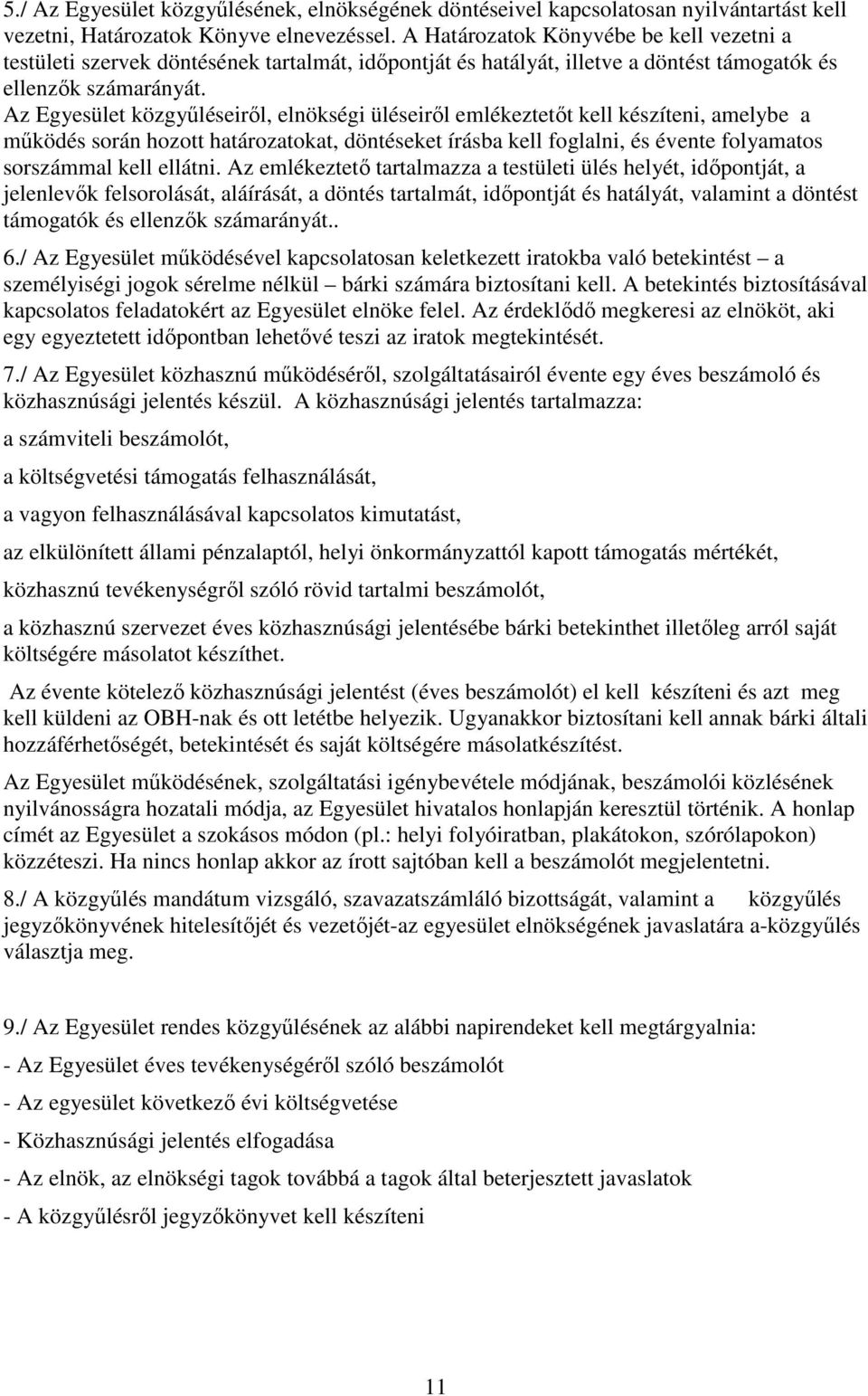 Az Egyesület közgyűléseiről, elnökségi üléseiről emlékeztetőt kell készíteni, amelybe a működés során hozott határozatokat, döntéseket írásba kell foglalni, és évente folyamatos sorszámmal kell