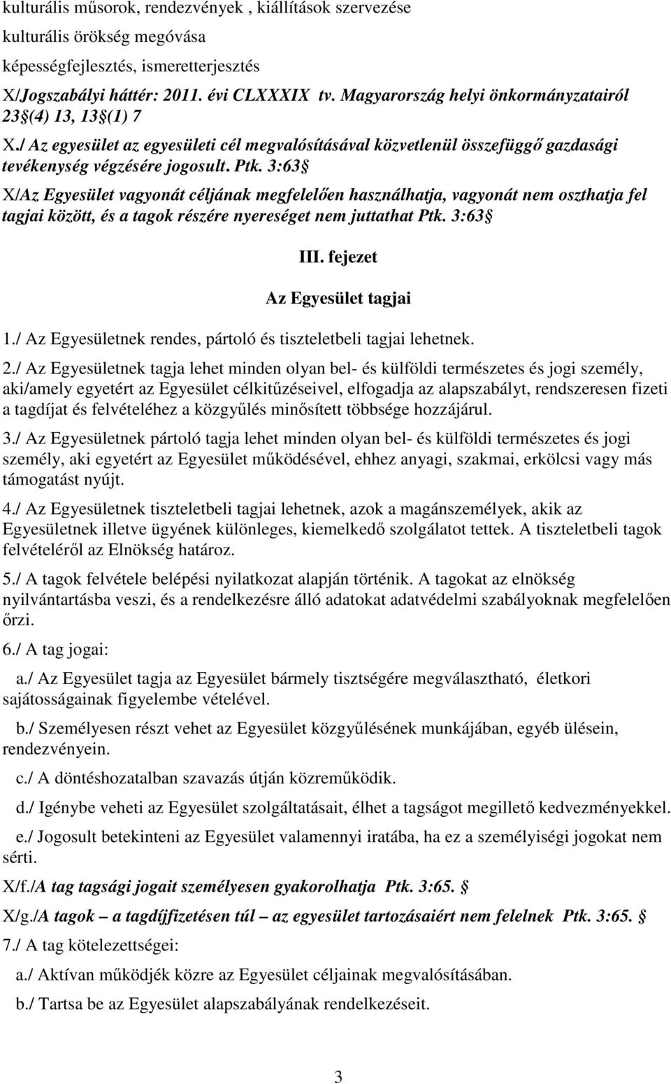 3:63 X/Az Egyesület vagyonát céljának megfelelően használhatja, vagyonát nem oszthatja fel tagjai között, és a tagok részére nyereséget nem juttathat Ptk. 3:63 III. fejezet Az Egyesület tagjai 1.