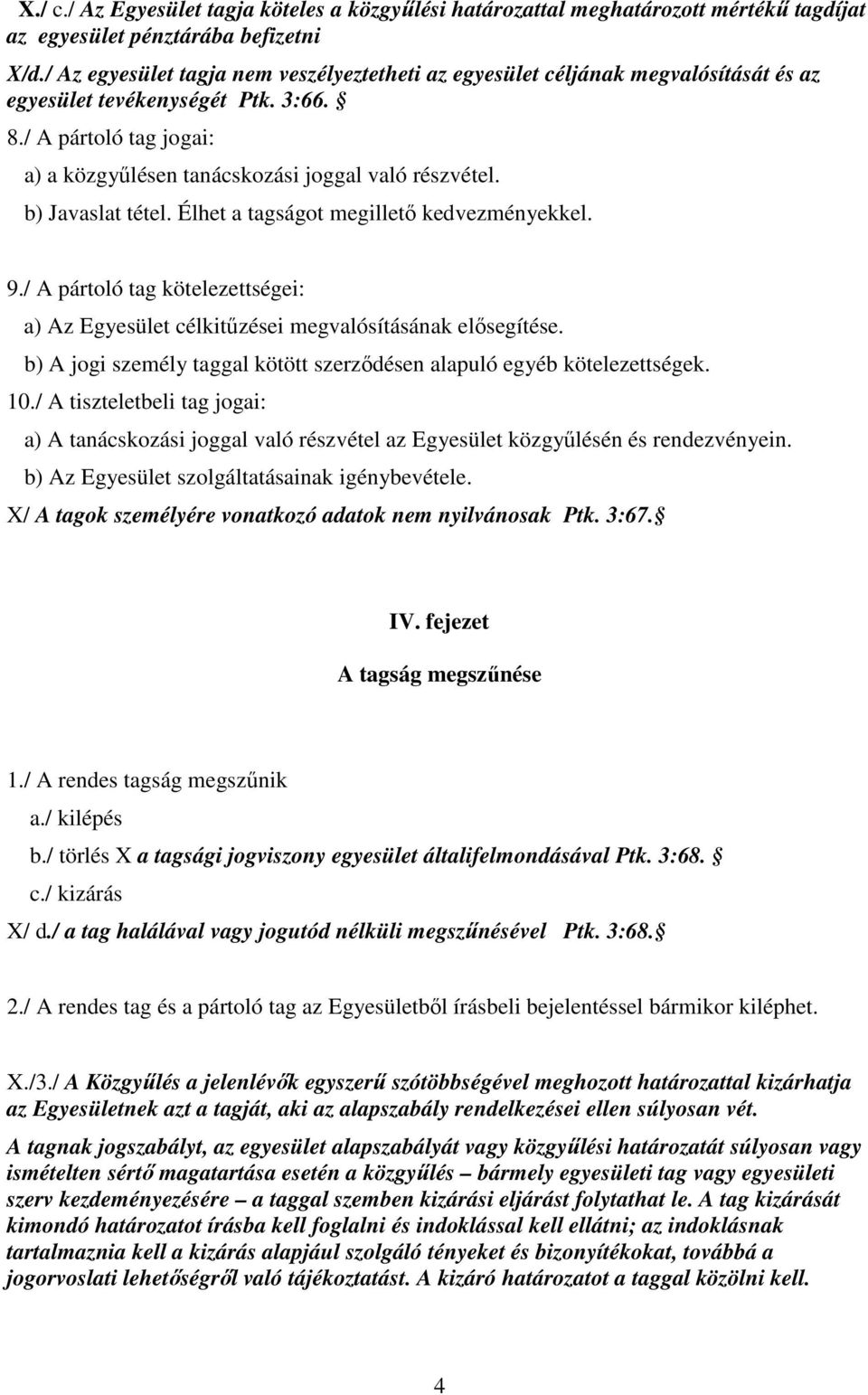 b) Javaslat tétel. Élhet a tagságot megillető kedvezményekkel. 9./ A pártoló tag kötelezettségei: a) Az Egyesület célkitűzései megvalósításának elősegítése.