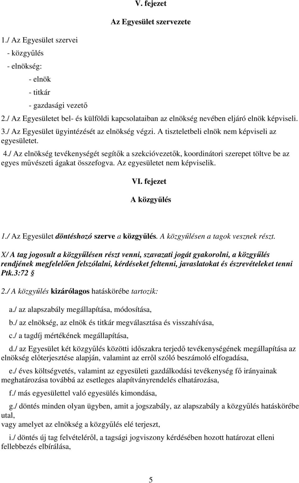 / Az elnökség tevékenységét segítők a szekcióvezetők, koordinátori szerepet töltve be az egyes művészeti ágakat összefogva. Az egyesületet nem képviselik. VI. fejezet A közgyűlés 1.