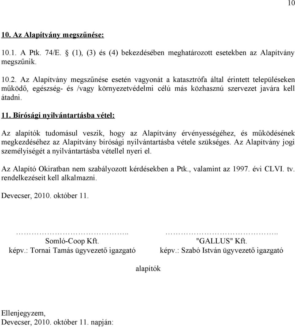 Bírósági nyilvántartásba vétel: Az alapítók tudomásul veszik, hogy az Alapítvány érvényességéhez, és működésének megkezdéséhez az Alapítvány bírósági nyilvántartásba vétele szükséges.