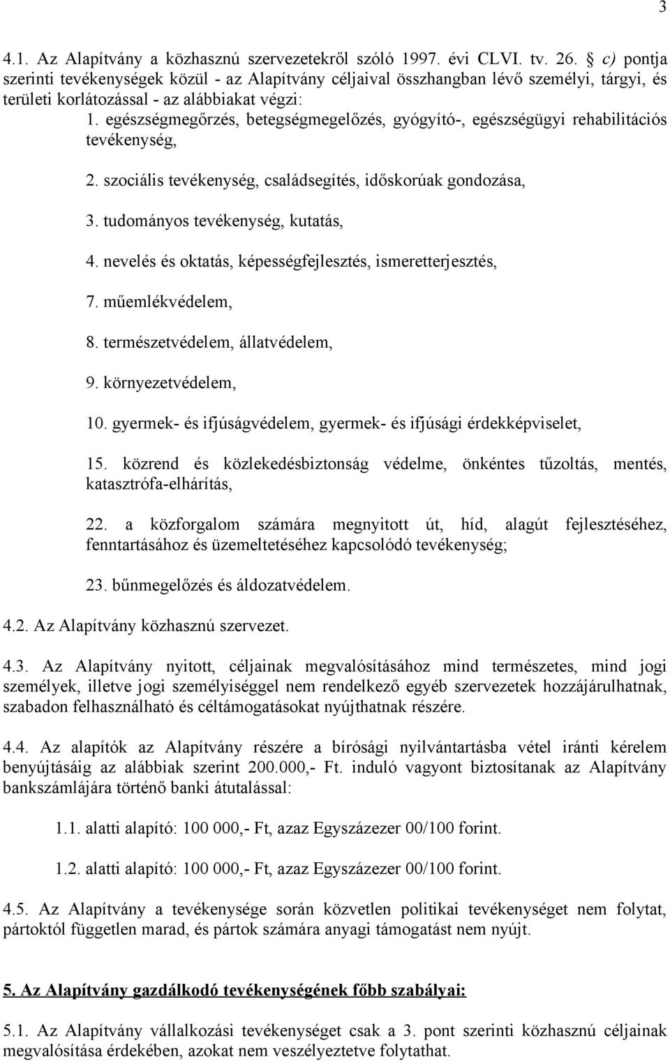 egészségmegőrzés, betegségmegelőzés, gyógyító-, egészségügyi rehabilitációs tevékenység, 2. szociális tevékenység, családsegítés, időskorúak gondozása, 3. tudományos tevékenység, kutatás, 4.