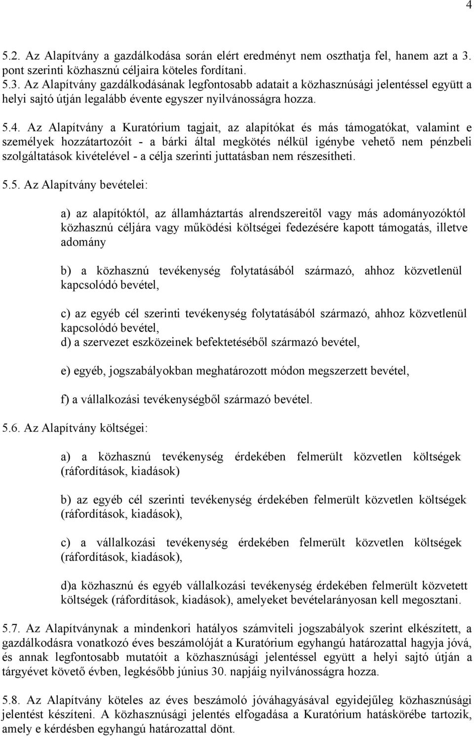 Az Alapítvány gazdálkodásának legfontosabb adatait a közhasznúsági jelentéssel együtt a helyi sajtó útján legalább évente egyszer nyilvánosságra hozza. 5.4.