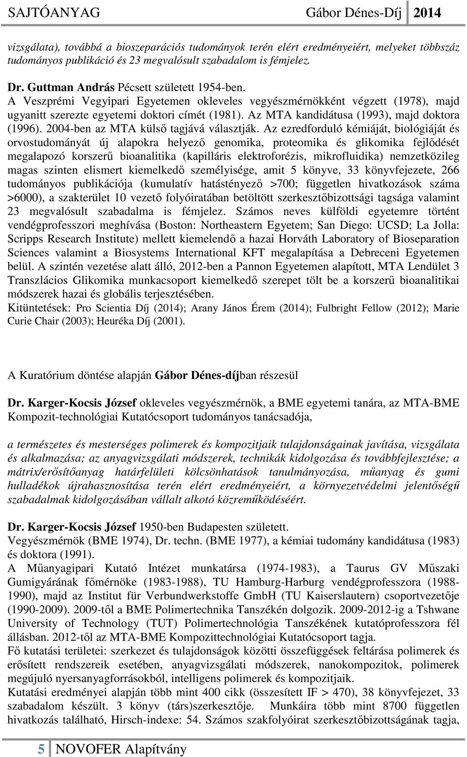 Az MTA kandidátusa (1993), majd doktora (1996). 2004-ben az MTA külső tagjává választják.