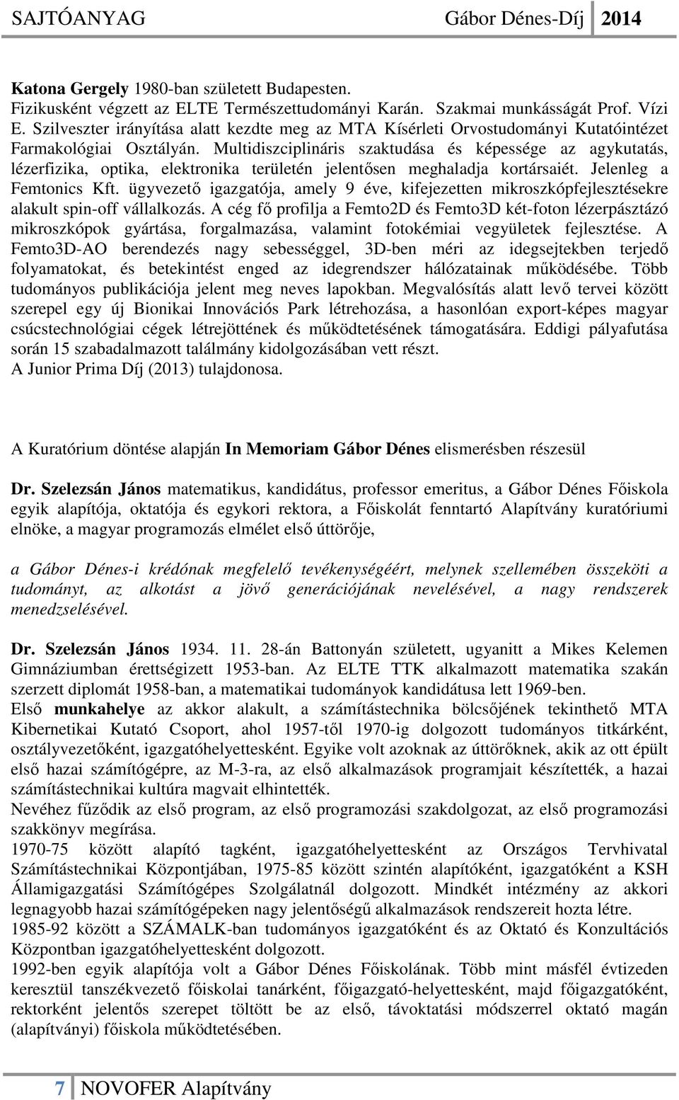 Multidiszciplináris szaktudása és képessége az agykutatás, lézerfizika, optika, elektronika területén jelentősen meghaladja kortársaiét. Jelenleg a Femtonics Kft.