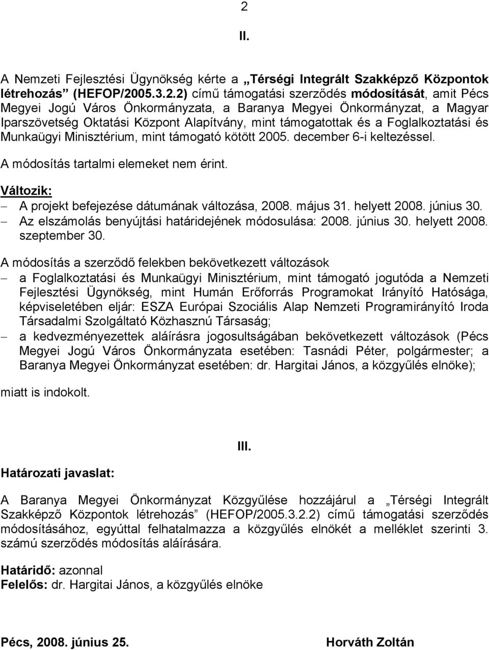 A módosítás tartalmi elemeket nem érint. Változik: A projekt befejezése dátumának változása, 2008. május 31. helyett 2008. június 30. Az elszámolás benyújtási határidejének módosulása: 2008.