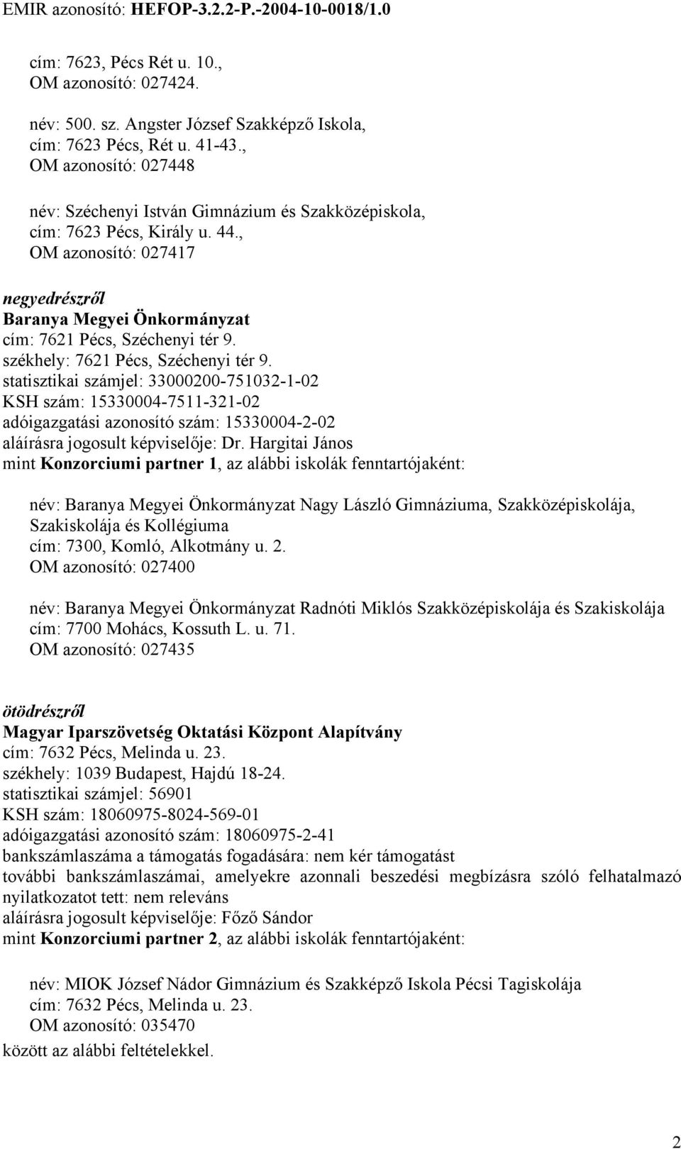 , OM azonosító: 027417 negyedrészről Baranya Megyei Önkormányzat cím: 7621 Pécs, Széchenyi tér 9. székhely: 7621 Pécs, Széchenyi tér 9.