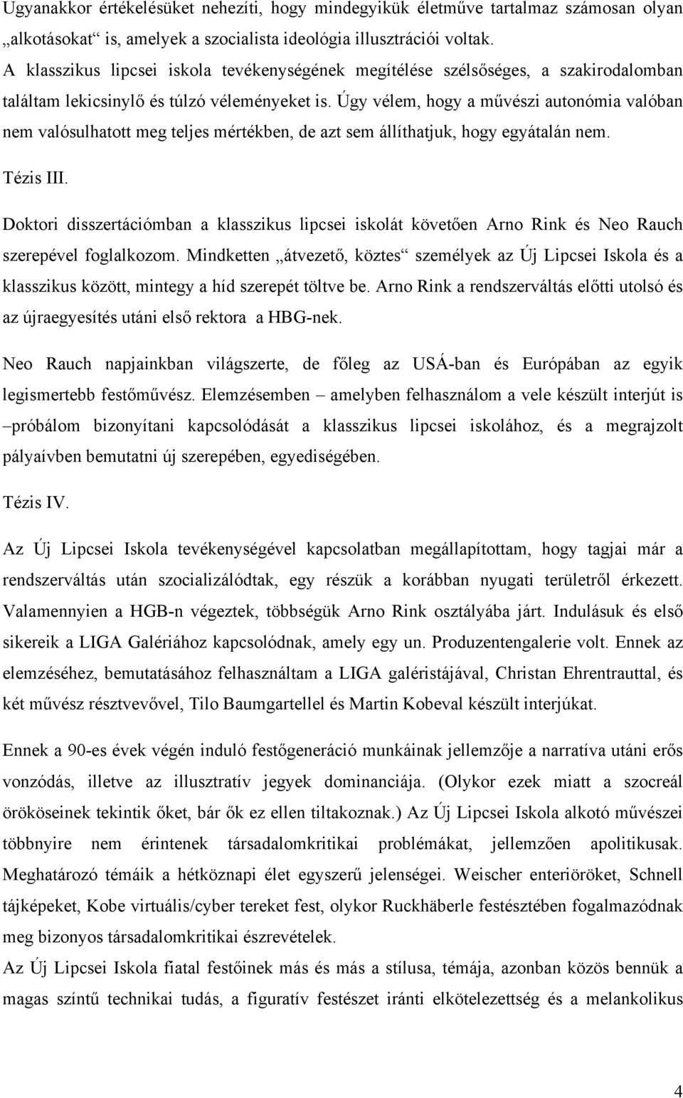 Úgy vélem, hogy a művészi autonómia valóban nem valósulhatott meg teljes mértékben, de azt sem állíthatjuk, hogy egyátalán nem. Tézis III.