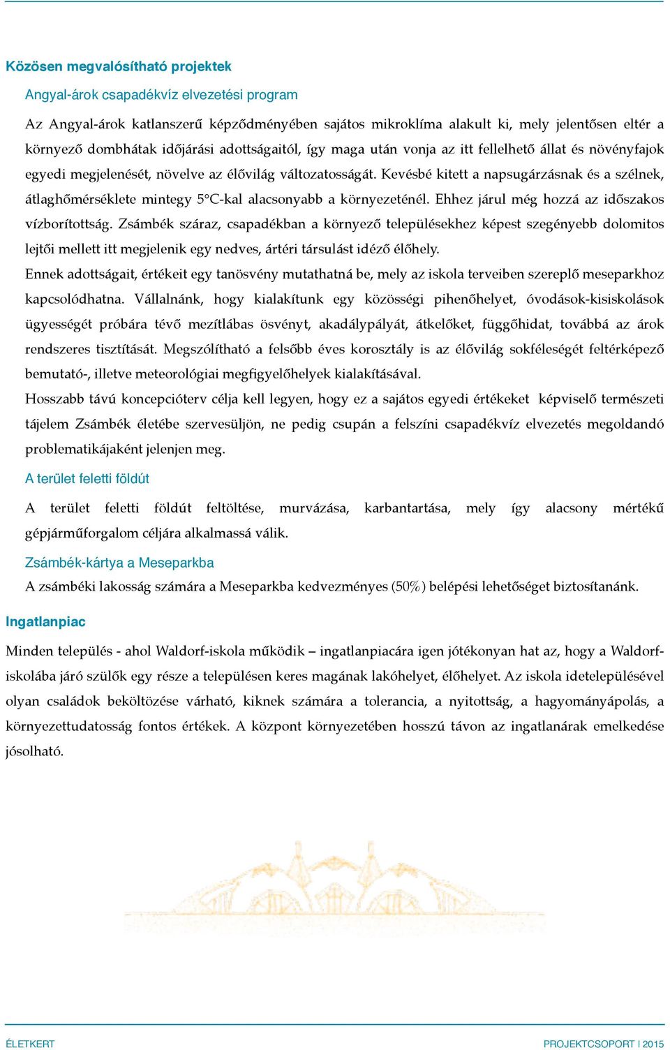 Kevésbé kitett a napsugárzásnak és a szélnek, átlaghőmérséklete mintegy 5 C-kal alacsonyabb a környezeténél. Ehhez járul még hozzá az időszakos vízborítottság.