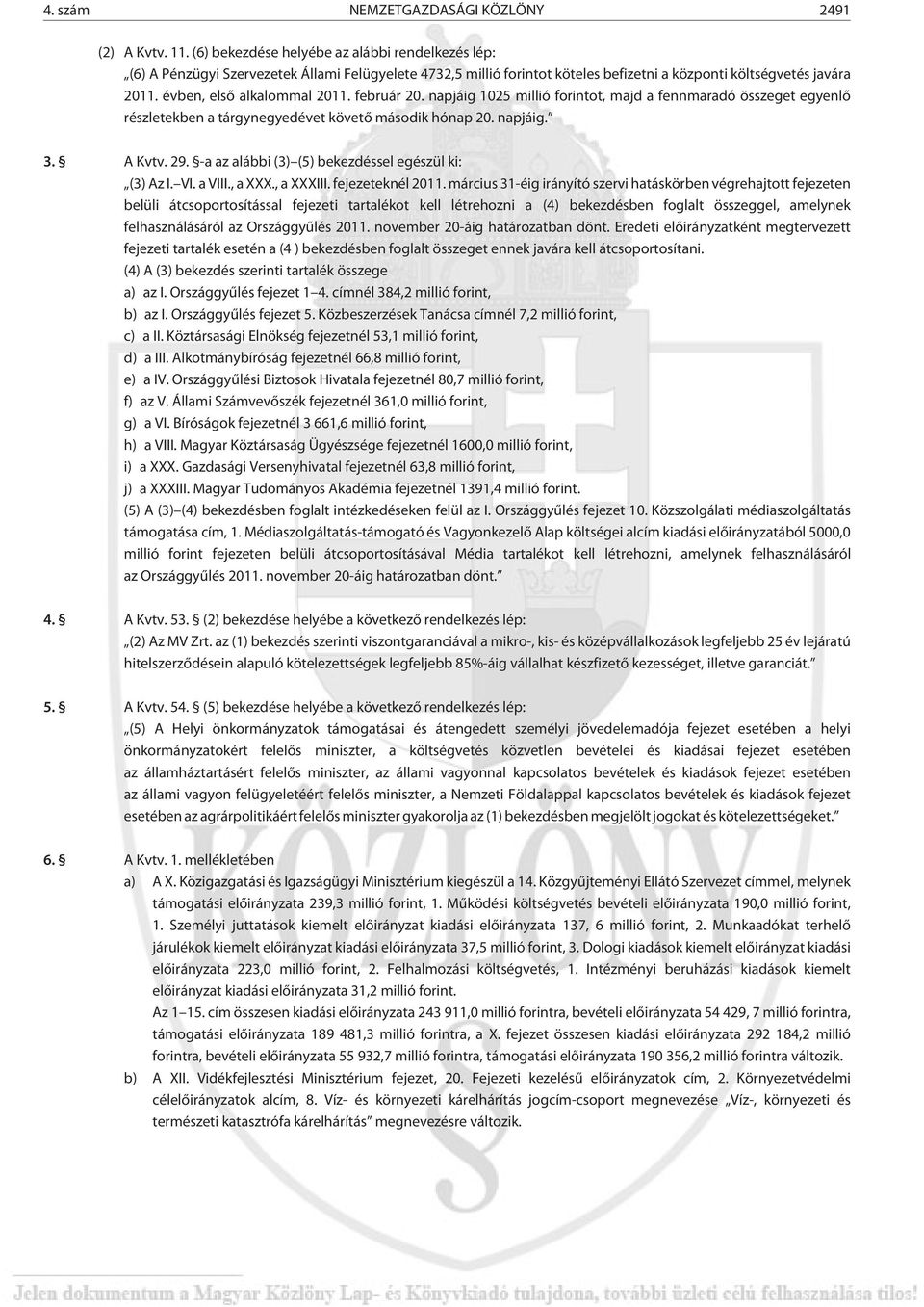 évben, elsõ alkalommal 2011. február 20. napjáig 1025 millió forintot, majd a fennmaradó összeget egyenlõ részletekben a tárgynegyedévet követõ második hónap 20. napjáig. 3. A Kvtv. 29.