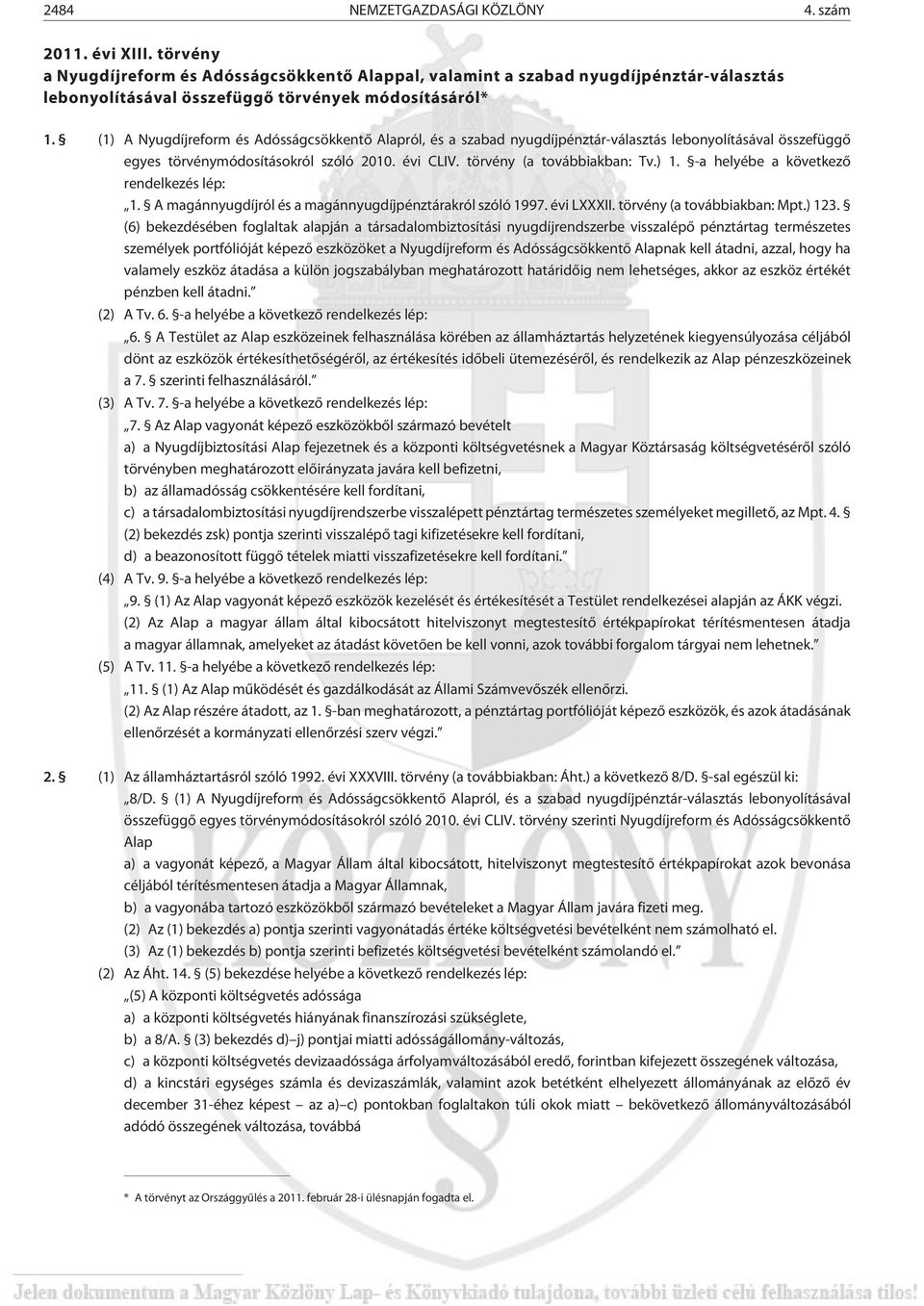 (1) A Nyugdíjreform és Adósságcsökkentõ Alapról, és a szabad nyugdíjpénztár-választás lebonyolításával összefüggõ egyes törvénymódosításokról szóló 2010. évi CLIV. törvény (a továbbiakban: Tv.) 1.