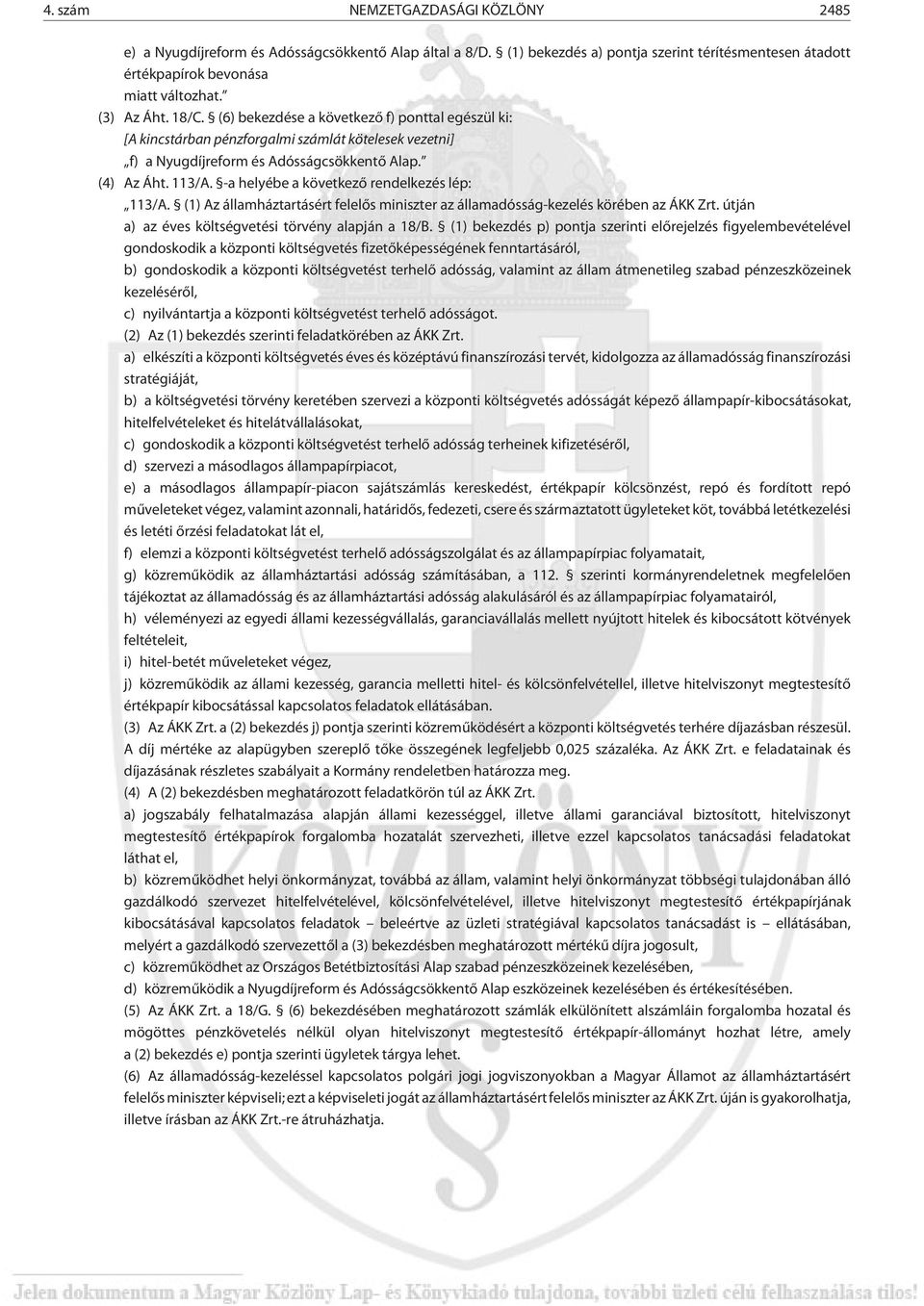 -a helyébe a következõ rendelkezés lép: 113/A. (1) Az államháztartásért felelõs miniszter az államadósság-kezelés körében az ÁKK Zrt. útján a) az éves költségvetési törvény alapján a 18/B.