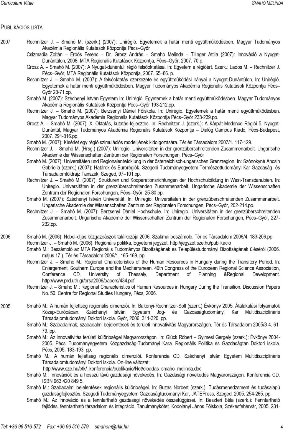 MTA Regionális Kutatások Központja, Pécs Gyır, 2007. 70.p. Grosz A. Smahó M. (2007): A Nyugat-dunántúli régió felsıoktatása. In: Egyetem a régióért. Szerk.: Lados M. Rechnitzer J.