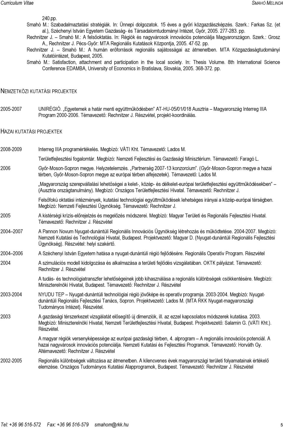 Szerk.: Grosz A., Rechnitzer J. Pécs-Gyır: MTA Regionális Kutatások Központja, 2005. 47-52. pp. Rechnitzer J. Smahó M.: A humán erıforrások regionális sajátosságai az átmenetben.