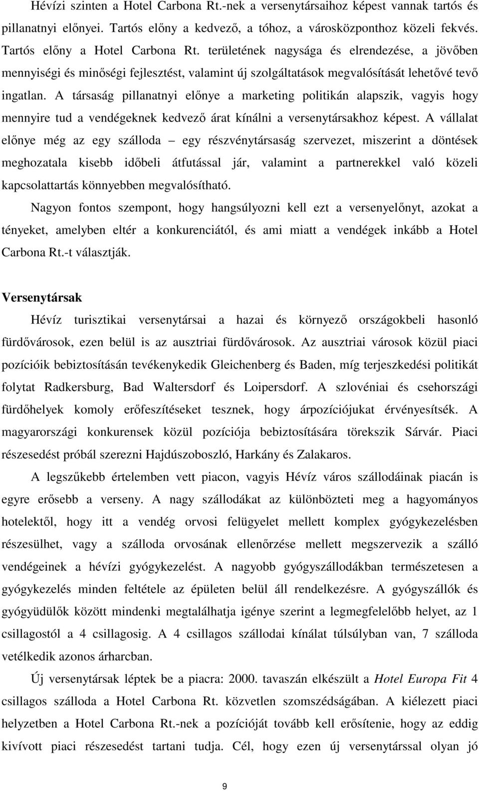 A társaság pillanatnyi elnye a marketing politikán alapszik, vagyis hogy mennyire tud a vendégeknek kedvez árat kínálni a versenytársakhoz képest.