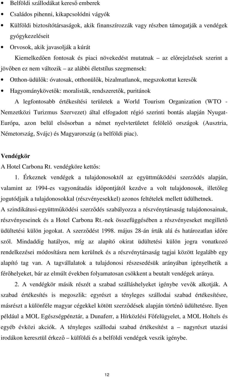 megszokottat keresk Hagyománykövetk: moralisták, rendszeretk, puritánok A legfontosabb értékesítési területek a World Tourism Organization (WTO - Nemzetközi Turizmus Szervezet) által elfogadott régió