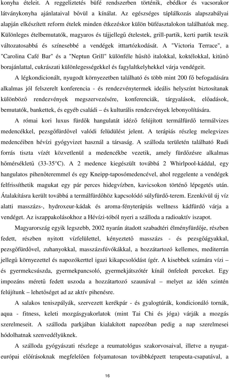 Különleges ételbemutatók, magyaros és tájjelleg ételestek, grill-partik, kerti partik teszik változatosabbá és színesebbé a vendégek itttartózkodását.