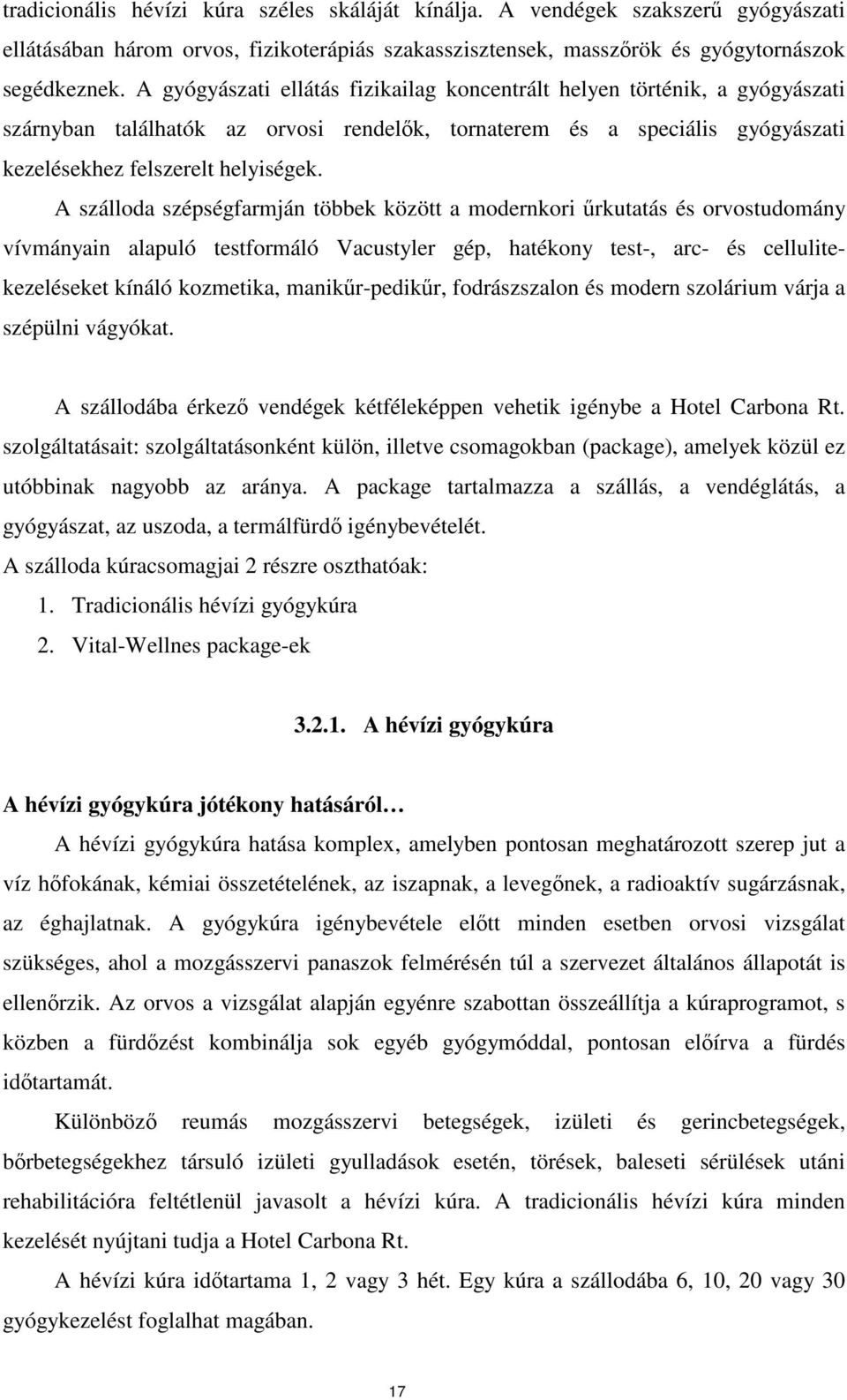 A szálloda szépségfarmján többek között a modernkori rkutatás és orvostudomány vívmányain alapuló testformáló Vacustyler gép, hatékony test-, arc- és cellulitekezeléseket kínáló kozmetika,