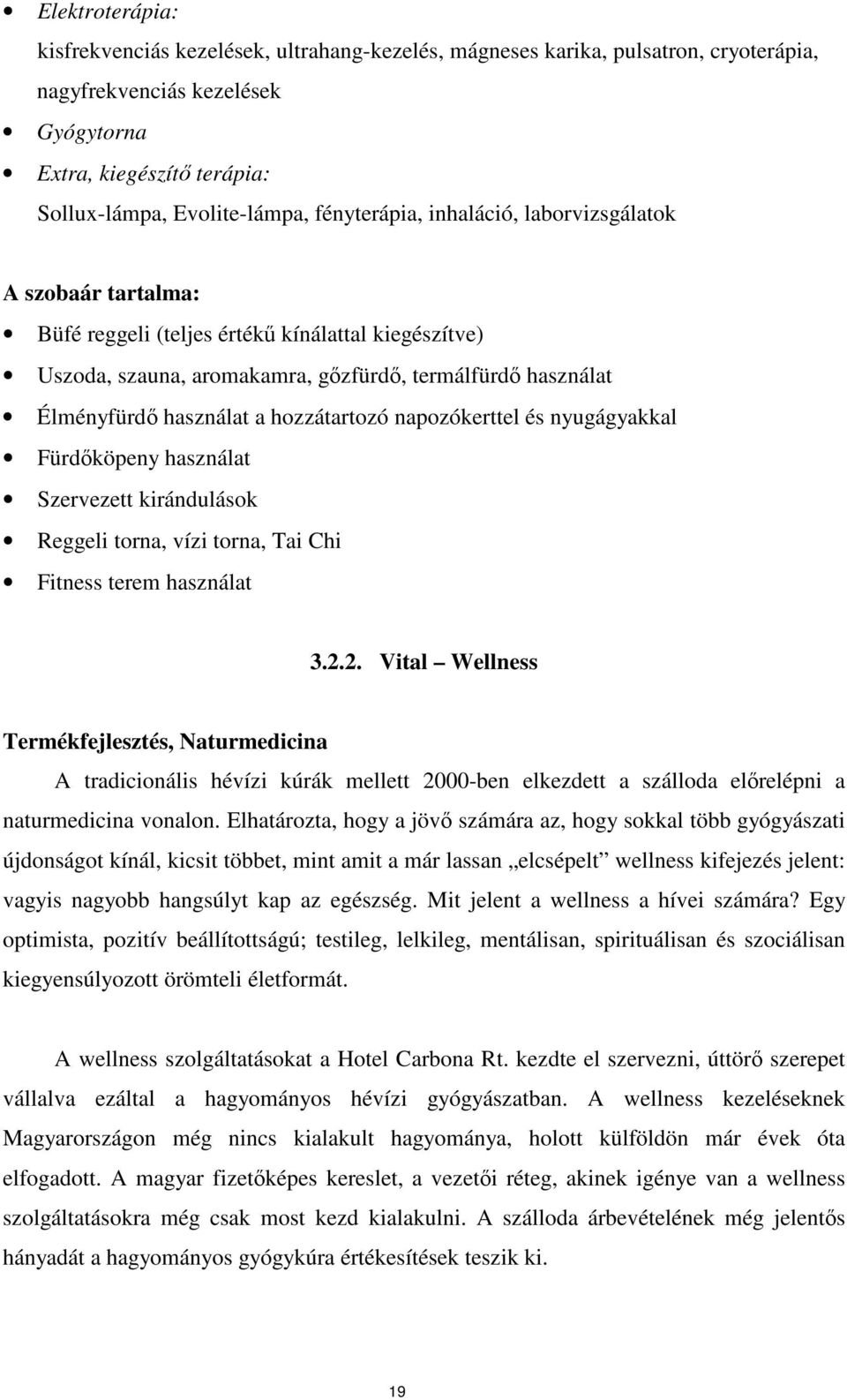 hozzátartozó napozókerttel és nyugágyakkal Fürdköpeny használat Szervezett kirándulások Reggeli torna, vízi torna, Tai Chi Fitness terem használat 3.2.