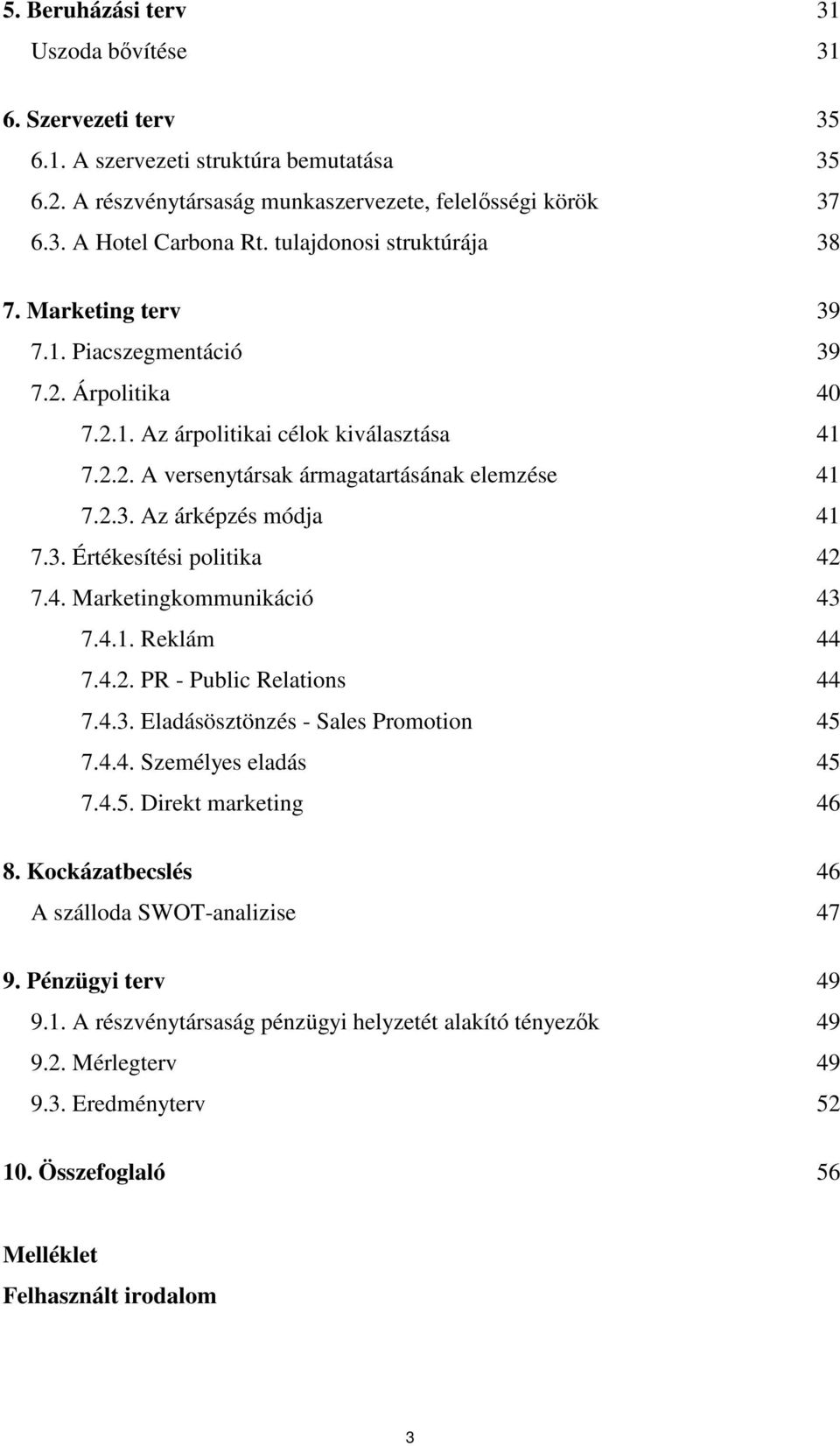 3. Értékesítési politika 42 7.4. Marketingkommunikáció 43 7.4.1. Reklám 44 7.4.2. PR - Public Relations 44 7.4.3. Eladásösztönzés - Sales Promotion 45 7.4.4. Személyes eladás 45 7.4.5. Direkt marketing 46 8.