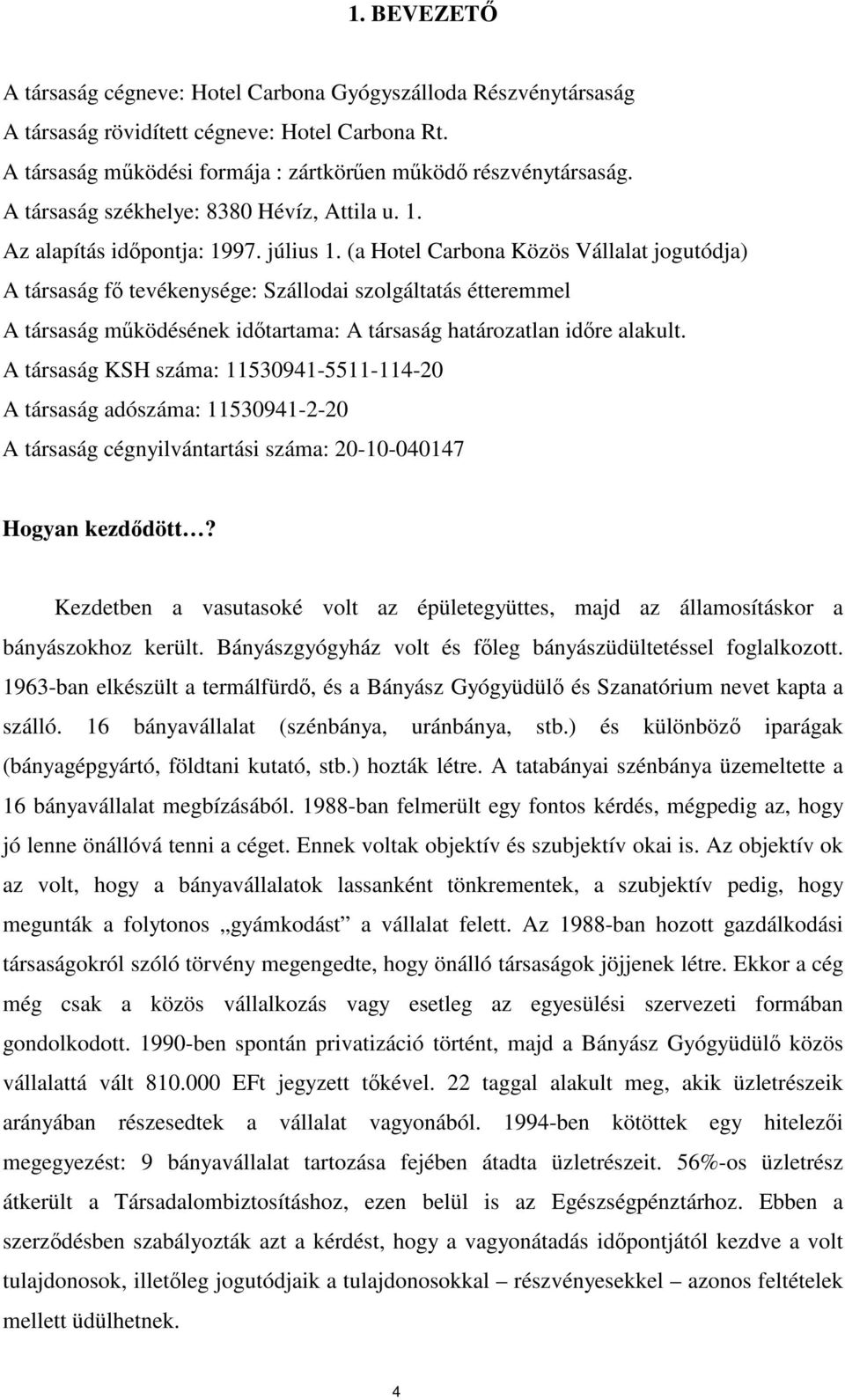 (a Hotel Carbona Közös Vállalat jogutódja) A társaság f tevékenysége: Szállodai szolgáltatás étteremmel A társaság mködésének idtartama: A társaság határozatlan idre alakult.