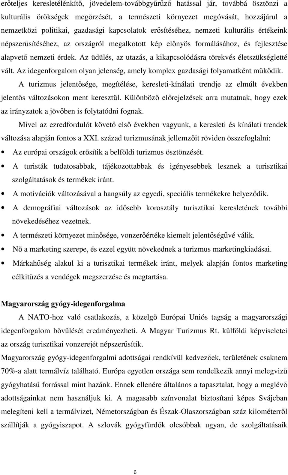 Az üdülés, az utazás, a kikapcsolódásra törekvés életszükségletté vált. Az idegenforgalom olyan jelenség, amely komplex gazdasági folyamatként mködik.