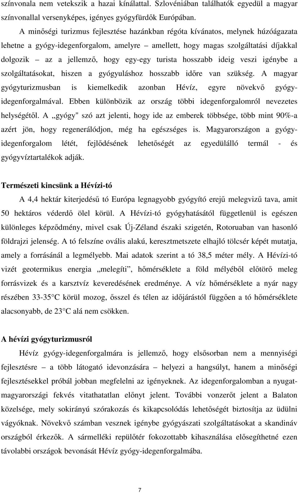 turista hosszabb ideig veszi igénybe a szolgáltatásokat, hiszen a gyógyuláshoz hosszabb idre van szükség. A magyar gyógyturizmusban is kiemelkedik azonban Hévíz, egyre növekv gyógyidegenforgalmával.