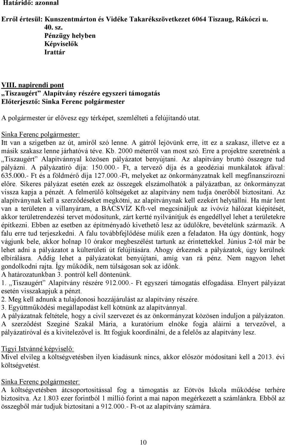 A gátról lejövünk erre, itt ez a szakasz, illetve ez a másik szakasz lenne járhatóvá téve. Kb. 2000 méterről van most szó.