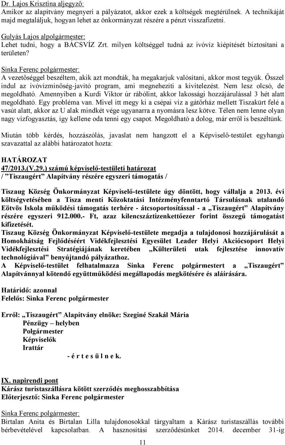 milyen költséggel tudná az ivóvíz kiépítését biztosítani a területen? A vezetőséggel beszéltem, akik azt mondták, ha megakarjuk valósítani, akkor most tegyük.