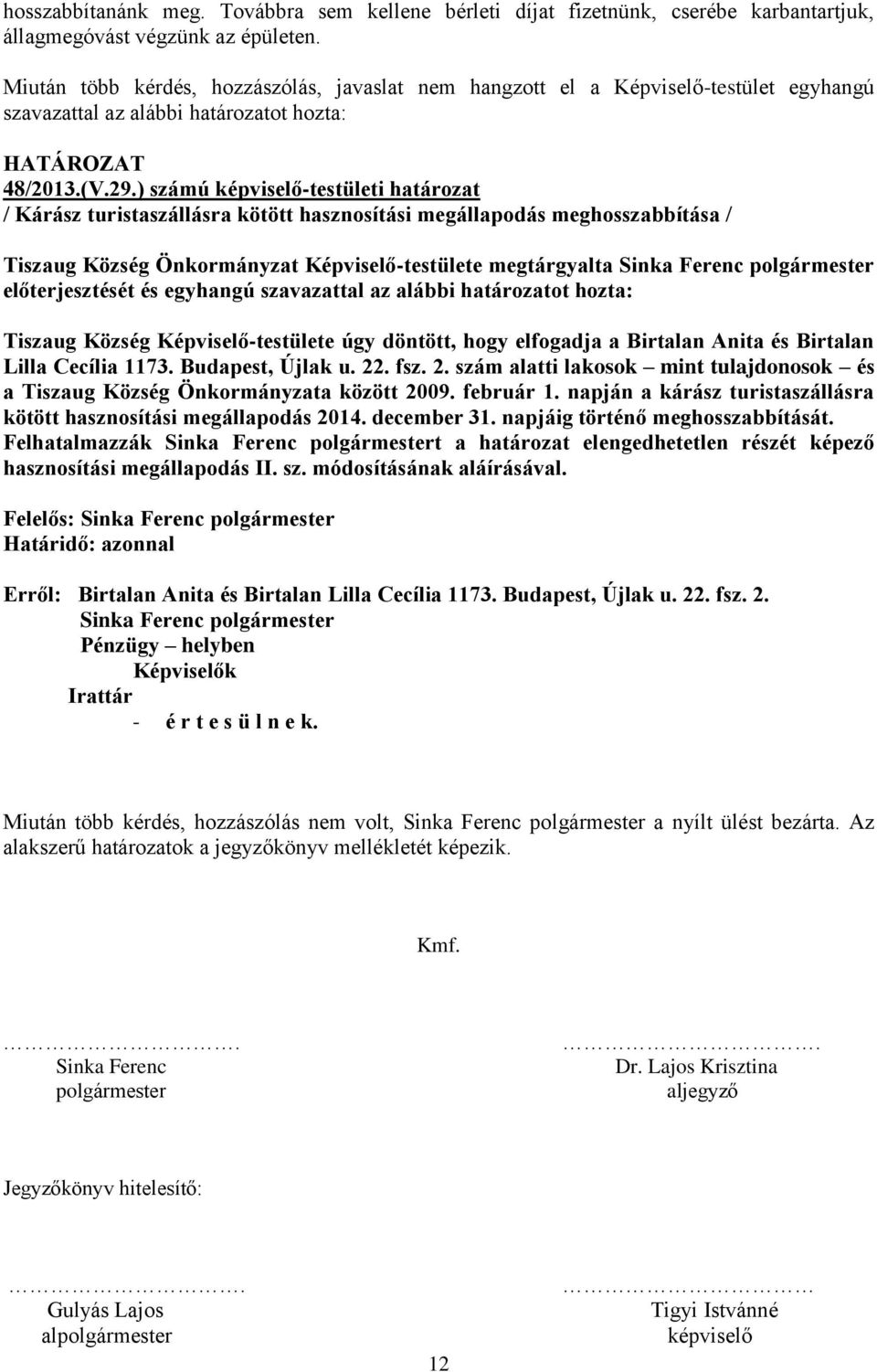 polgármester előterjesztését és egyhangú Tiszaug Község Képviselő-testülete úgy döntött, hogy elfogadja a Birtalan Anita és Birtalan Lilla Cecília 1173. Budapest, Újlak u. 22