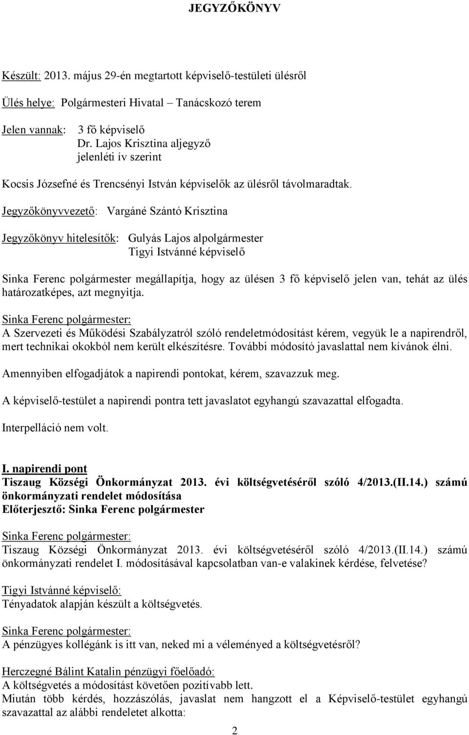 Jegyzőkönyvvezető: Vargáné Szántó Krisztina Jegyzőkönyv hitelesítők: Gulyás Lajos alpolgármester Tigyi Istvánné képviselő Sinka Ferenc polgármester megállapítja, hogy az ülésen 3 fő képviselő jelen