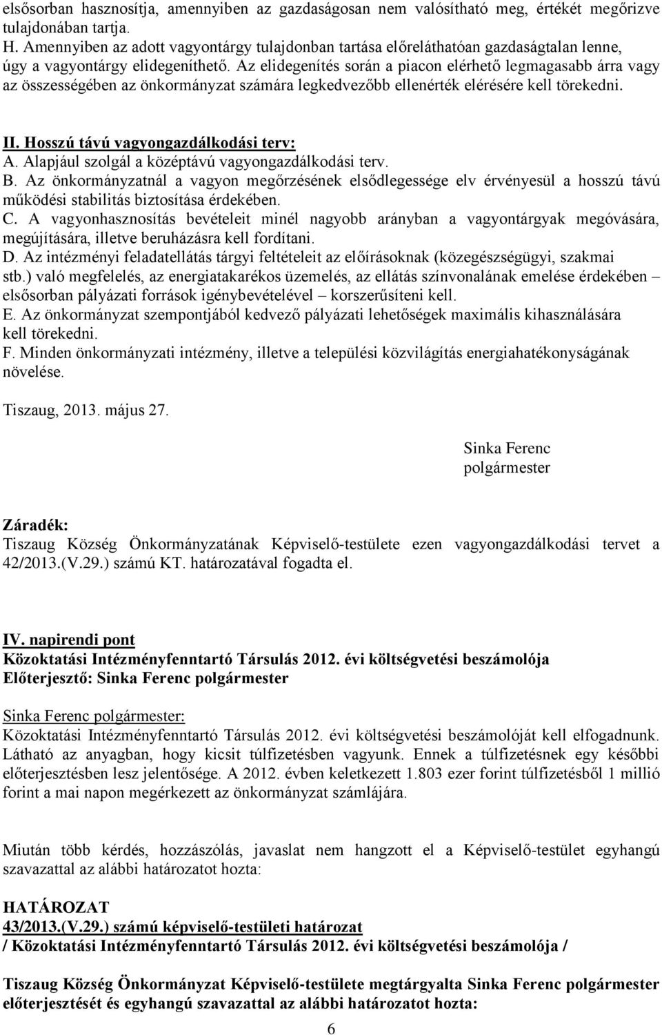 Az elidegenítés során a piacon elérhető legmagasabb árra vagy az összességében az önkormányzat számára legkedvezőbb ellenérték elérésére kell törekedni. II. Hosszú távú vagyongazdálkodási terv: A.