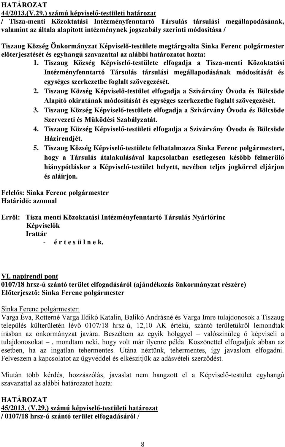 Tiszaug Község Önkormányzat Képviselő-testülete megtárgyalta Sinka Ferenc polgármester előterjesztését és egyhangú 1.