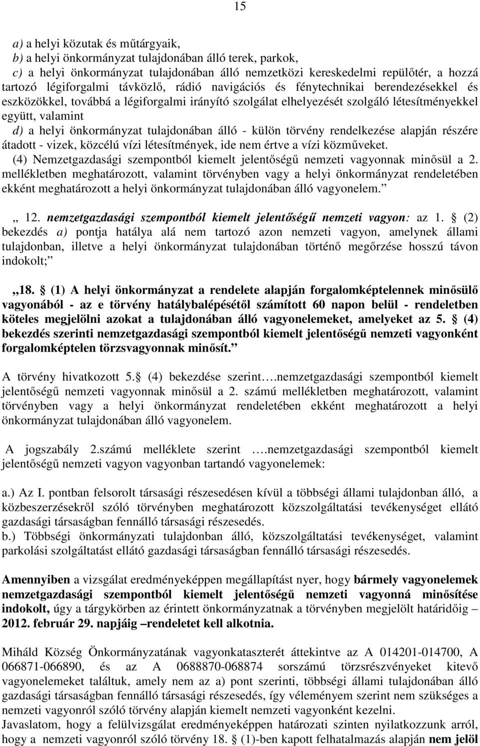 tulajdonában álló - külön törvény rendelkezése alapján részére átadott - vizek, közcélú vízi létesítmények, ide nem értve a vízi közműveket.