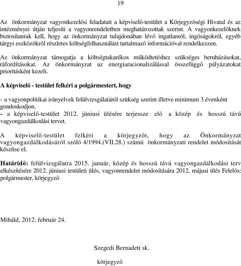 Az önkormányzat támogatja a költségtakarékos működtetéshez szükséges beruházásokat, ráfordításokat. Az önkormányzat az energiaracionalizálással összefüggő pályázatokat prioritásként kezeli.