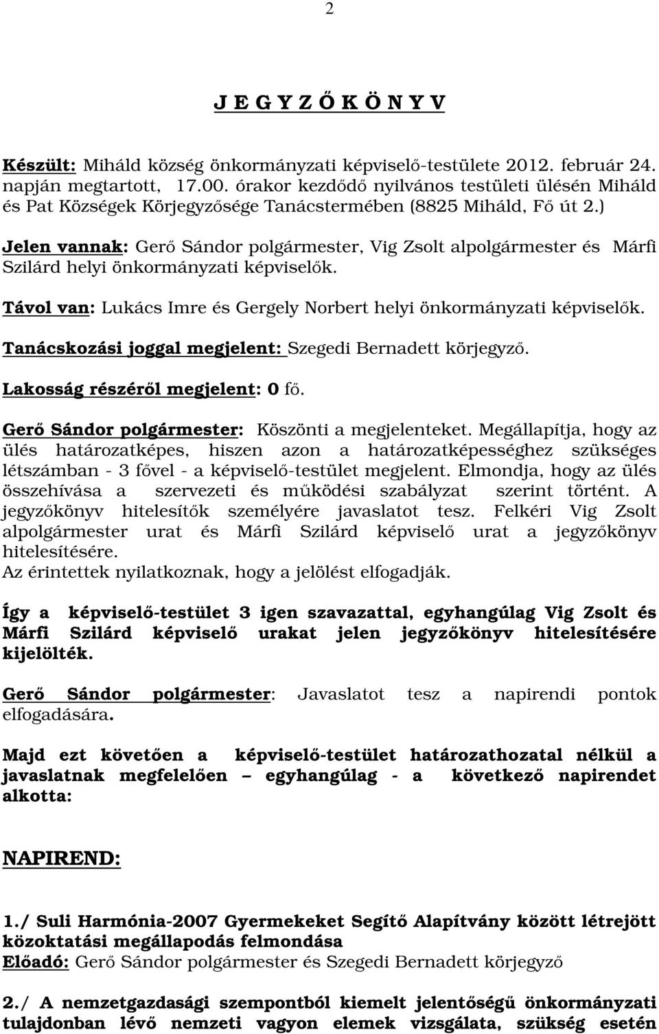 ) Jelen vannak: Gerő Sándor polgármester, Vig Zsolt alpolgármester és Márfi Szilárd helyi önkormányzati képviselők. Távol van: Lukács Imre és Gergely Norbert helyi önkormányzati képviselők.