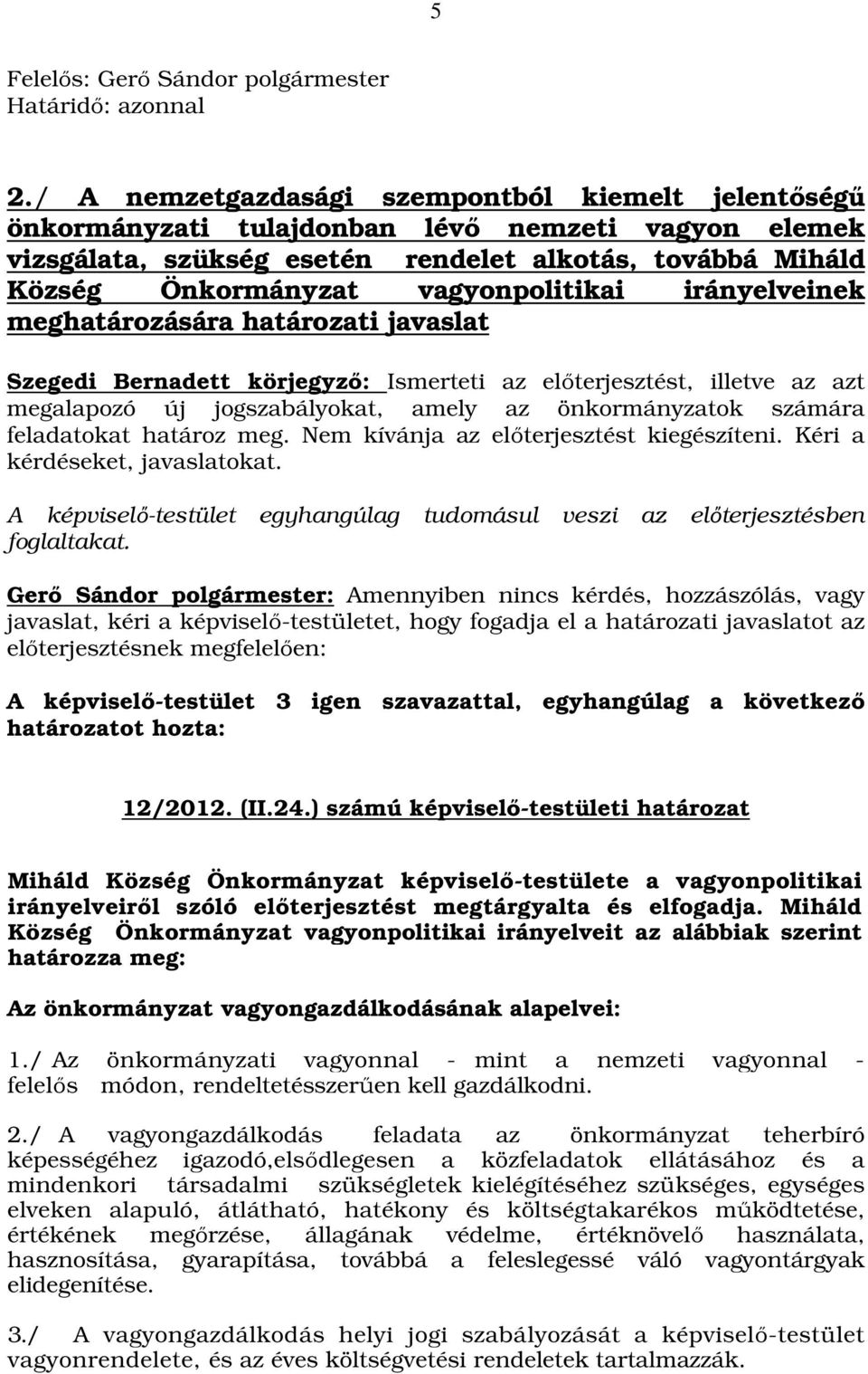 vagyonpolitikai irányelveinek meghatározására határozati javaslat Szegedi Bernadett körjegyző: Ismerteti az előterjesztést, illetve az azt megalapozó új jogszabályokat, amely az önkormányzatok