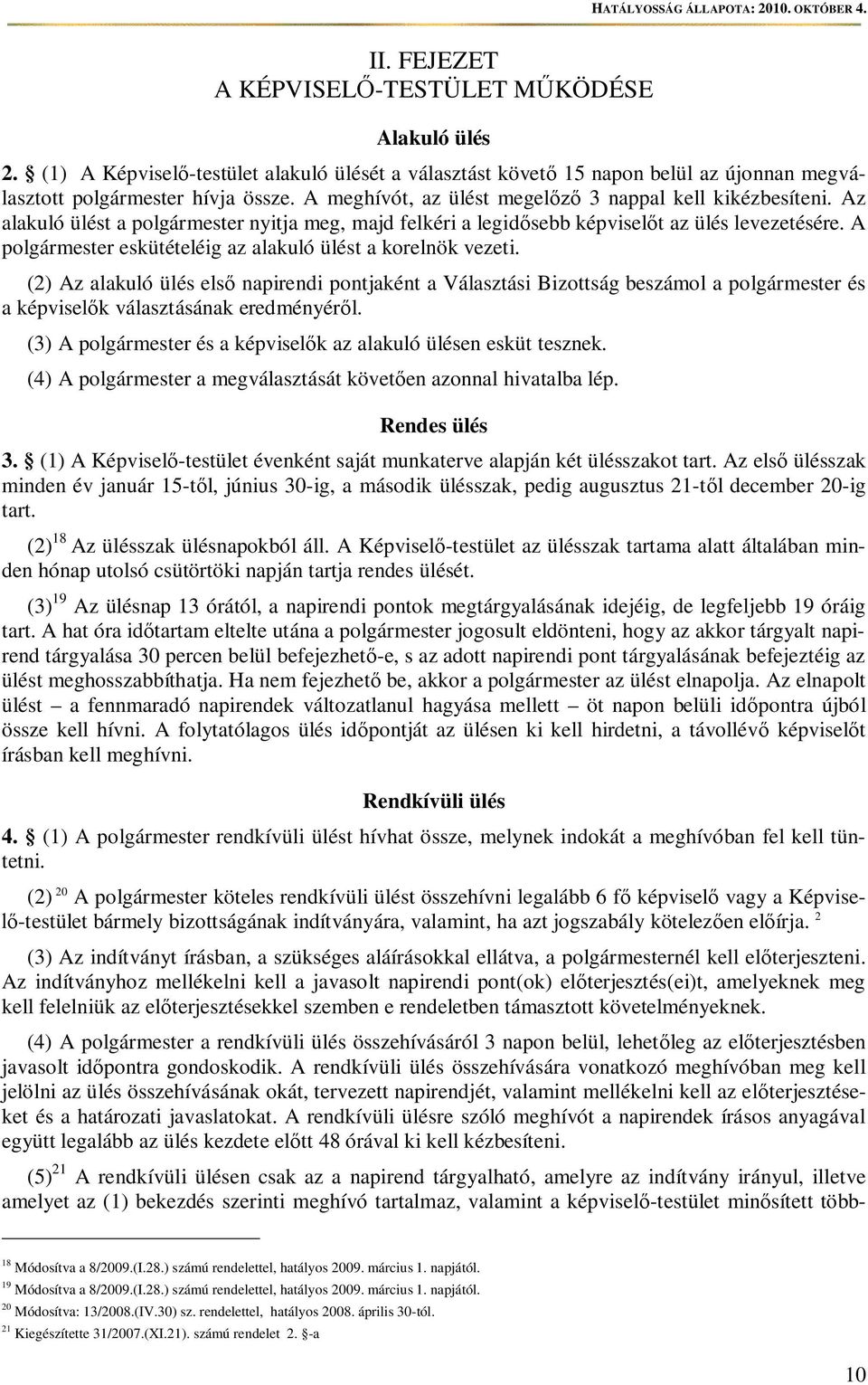 A polgármester eskütételéig az alakuló ülést a korelnök vezeti. (2) Az alakuló ülés els napirendi pontjaként a Választási Bizottság beszámol a polgármester és a képviselk választásának eredményérl.