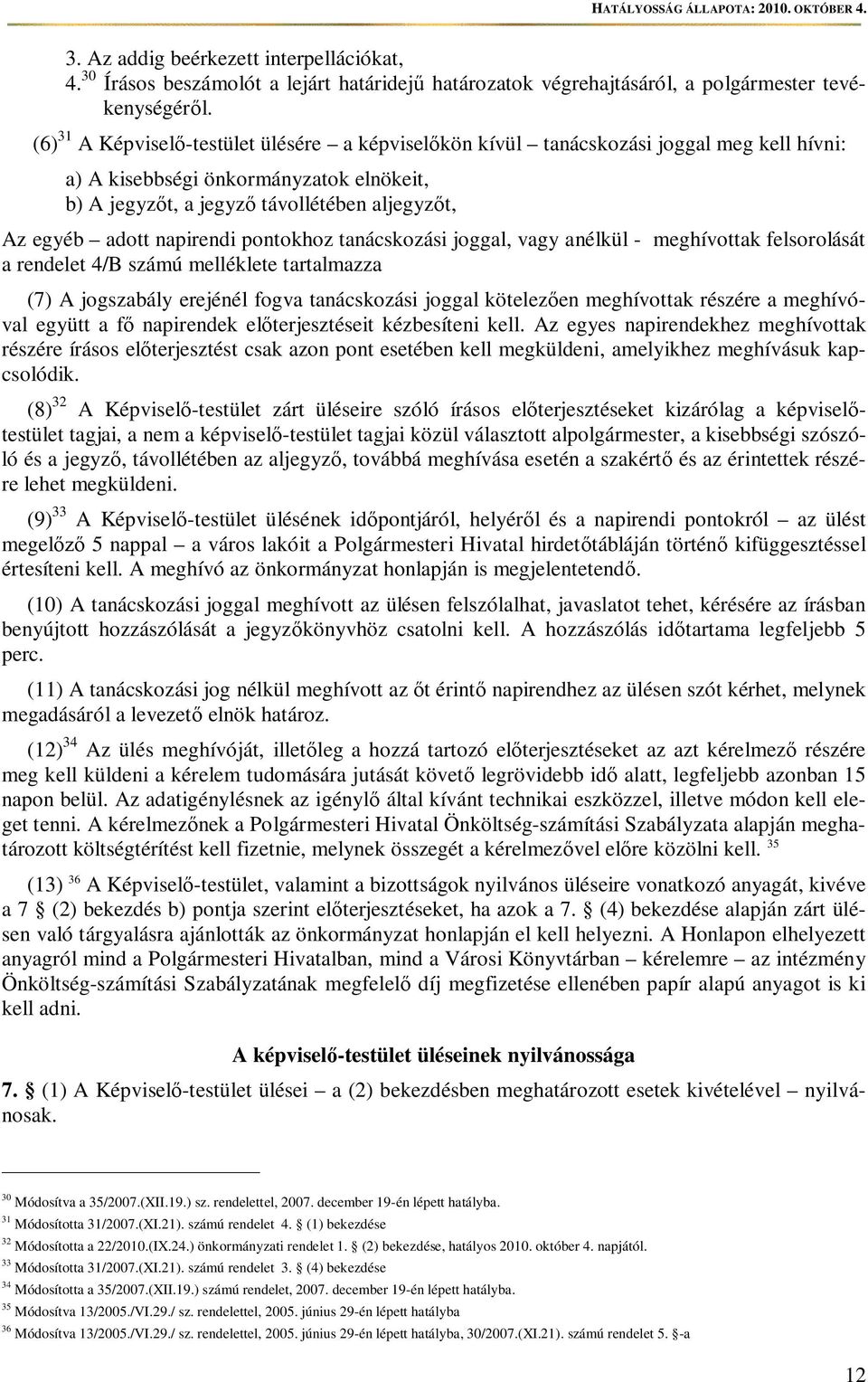 napirendi pontokhoz tanácskozási joggal, vagy anélkül - meghívottak felsorolását a rendelet 4/B számú melléklete tartalmazza (7) A jogszabály erejénél fogva tanácskozási joggal kötelezen meghívottak