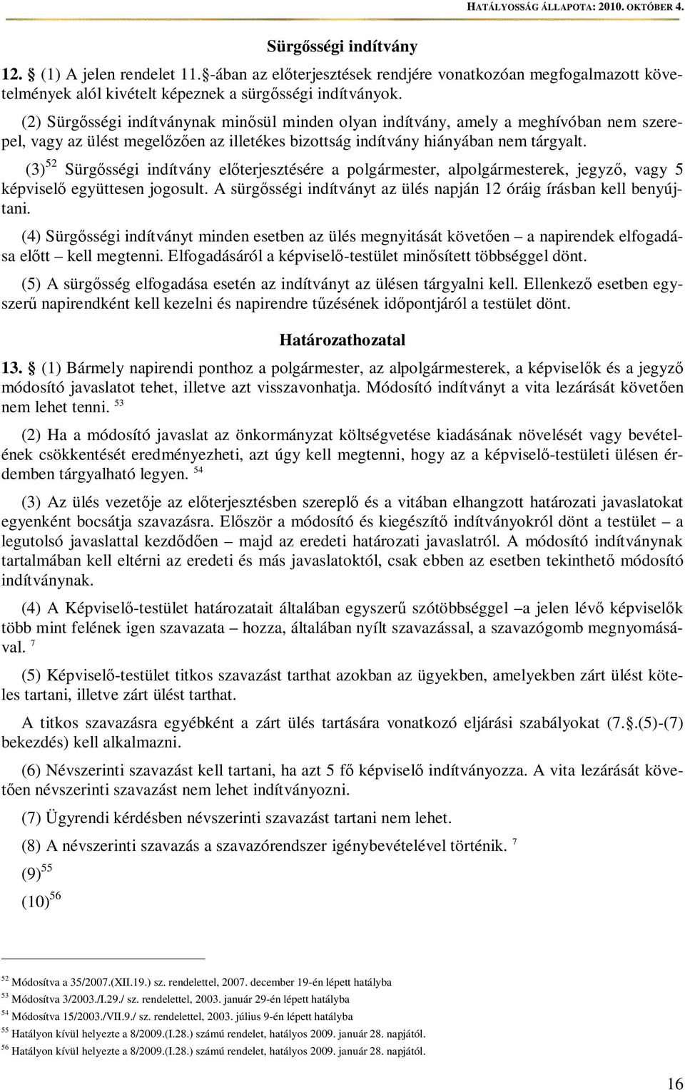 (3) 52 Sürgsségi indítvány elterjesztésére a polgármester, alpolgármesterek, jegyz, vagy 5 képvisel együttesen jogosult. A sürgsségi indítványt az ülés napján 12 óráig írásban kell benyújtani.