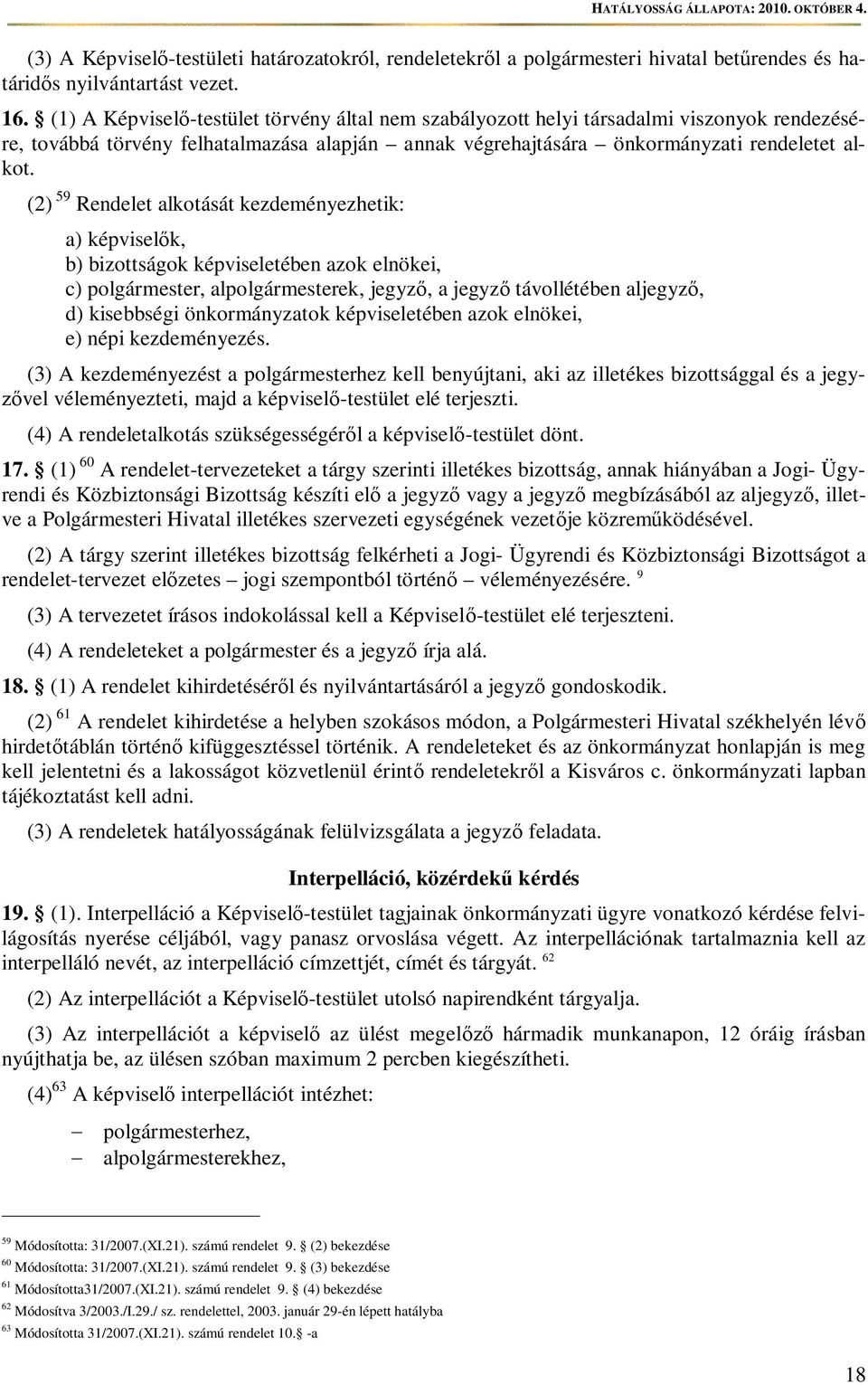 (2) 59 Rendelet alkotását kezdeményezhetik: a) képviselk, b) bizottságok képviseletében azok elnökei, c) polgármester, alpolgármesterek, jegyz, a jegyz távollétében aljegyz, d) kisebbségi