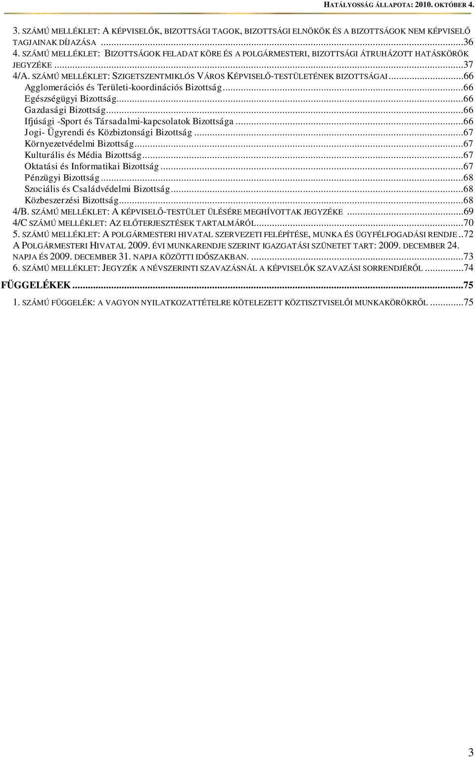 ..66 Agglomerációs és Területi-koordinációs Bizottság...66 Egészségügyi Bizottság...66 Gazdasági Bizottság...66 Ifjúsági -Sport és Társadalmi-kapcsolatok Bizottsága.