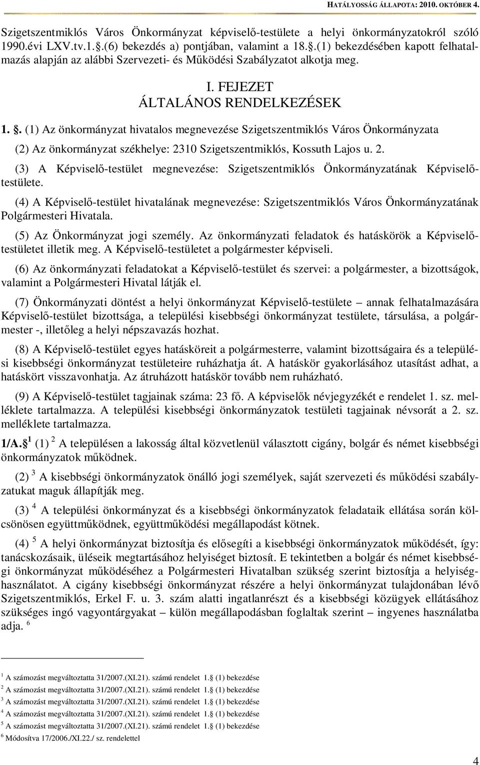 . (1) Az önkormányzat hivatalos megnevezése Szigetszentmiklós Város Önkormányzata (2) Az önkormányzat székhelye: 23