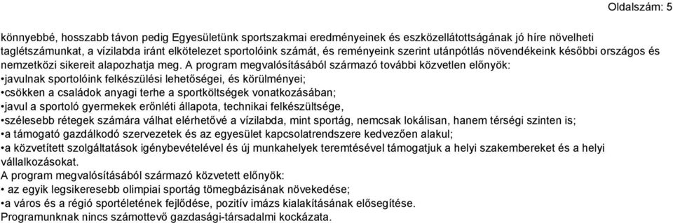 A program megvalósításából származó további közvetlen előnyök: javulnak sportolóink felkészülési lehetőségei, és körülményei; csökken a családok anyagi terhe a sportköltségek vonatkozásában; javul a