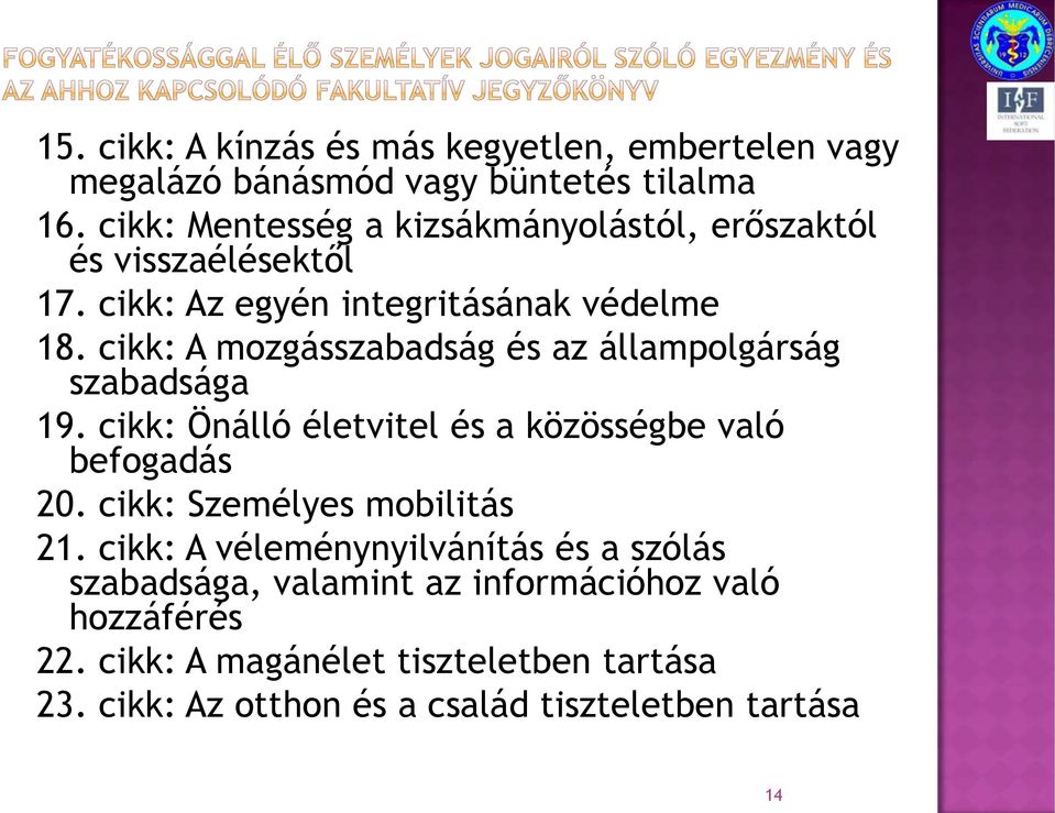 cikk: A mozgásszabadság és az állampolgárság szabadsága 19. cikk: Önálló életvitel és a közösségbe való befogadás 20.