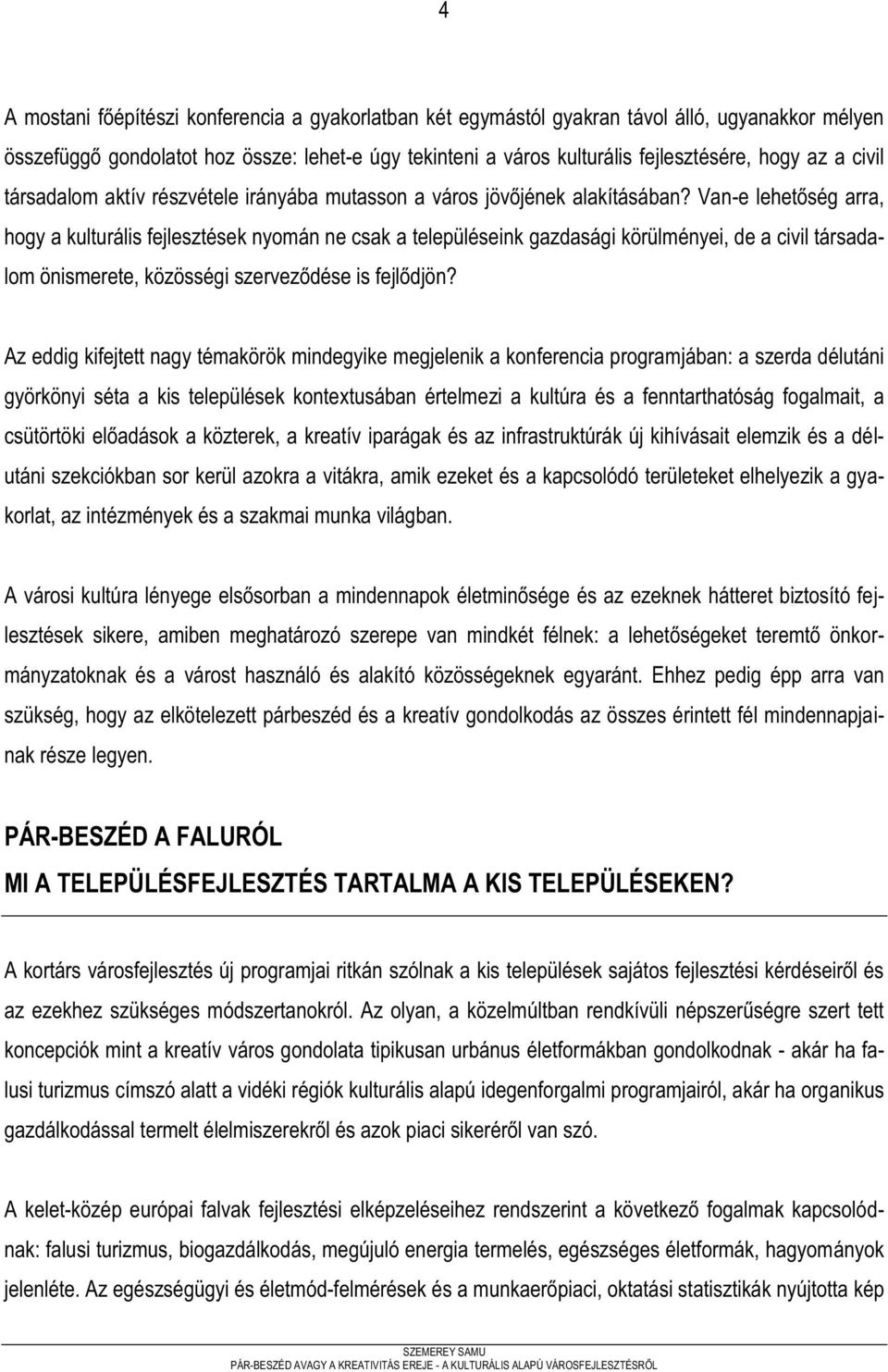 Van-e lehetőség arra, hogy a kulturális fejlesztések nyomán ne csak a településeink gazdasági körülményei, de a civil társadalom önismerete, közösségi szerveződése is fejlődjön?