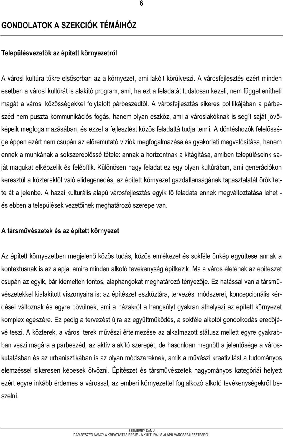 A városfejlesztés sikeres politikájában a párbeszéd nem puszta kommunikációs fogás, hanem olyan eszköz, ami a városlakóknak is segít saját jövőképeik megfogalmazásában, és ezzel a fejlesztést közös