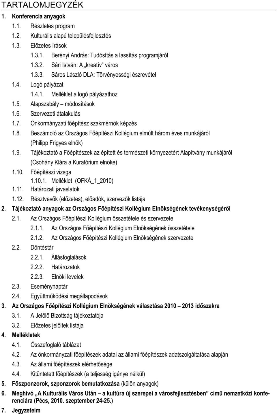 Önkormányzati főépítész szakmérnök képzés 1.8. Beszámoló az Országos Főépítészi Kollégium elmúlt három éves munkájáról (Philipp Frigyes elnök) 1.9.