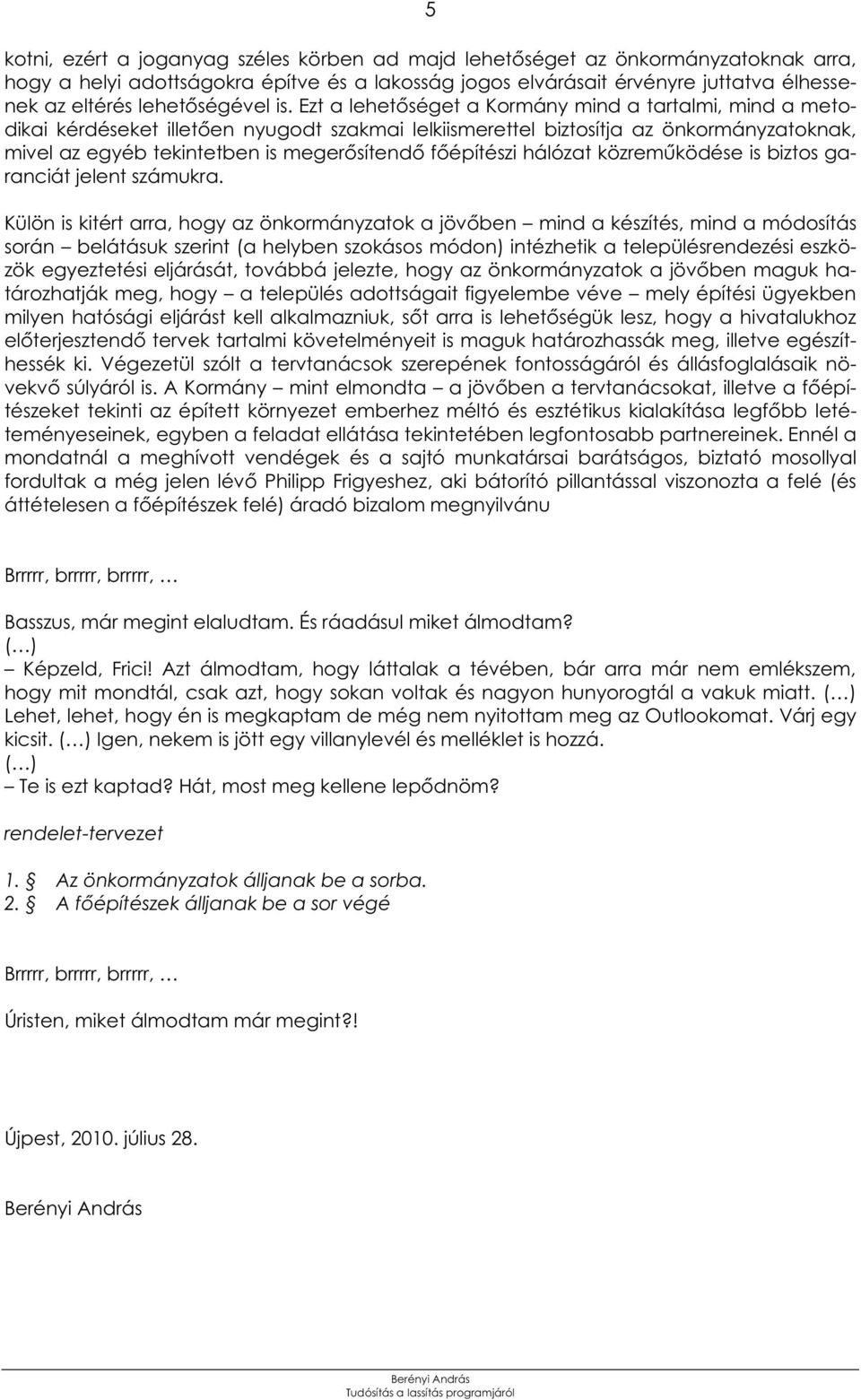 Ezt a lehetőséget a Kormány mind a tartalmi, mind a metodikai kérdéseket illetően nyugodt szakmai lelkiismerettel biztosítja az önkormányzatoknak, mivel az egyéb tekintetben is megerősítendő